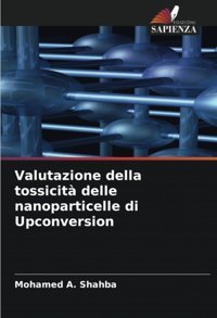 Valutazione Della Tossicit Delle Nanoparticelle Di Upconversion Shahba, Mohamed A. Edizioni Sapienza