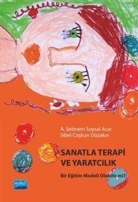 Sanatla Terapi Ve Yaratıcılıkbir Eğitim Modeli Olabilir Mi? A. Şebnem Soysal Acar Nobel Akademik Yayıncılık