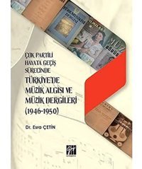 Çok Partili Hayata Geçiş Sürecinde Türkiye'De Müzik Algısı Ve Müzik Dergileri (1946 - 1950) Esra ÇetIn Gazi Kitabevi - Sınav Kitapları