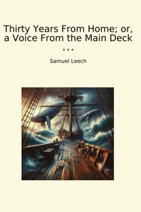 Thirty Years From Home; Or, A Voice From The MaIn Deck (Classic Books) Samuel Leech Lettel Books