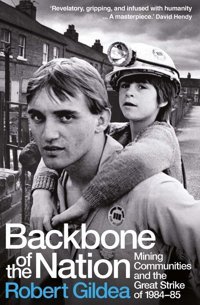 Backbone Of The Nationmining Communities And The Great Strike Of 1984-85 Gildea, Robert Yale University Press