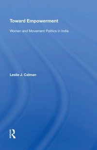 Toward Empowermentwomen And Movement Politics In India Calman, Leslie J Routledge