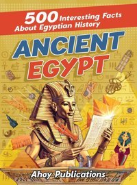 Ancient Egypt500 Interesting Facts About Egyptian History Publications, Ahoy Legerum Ab