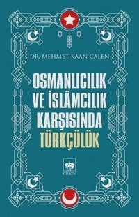 Osmanlıcılık Ve İslamcılık Karşısında Türkçülük Mehmet Kaan Çalen Ötüken Neşriyat