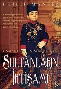 Sultanların İhtişamıosmanlıların Son Yılları Philip Mansel Everest Yayınları