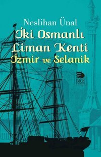 İki Osmanlı Liman Kentii̇zmir Ve Selanik Neslihan Ünal İmge Kitabevi Yayınları