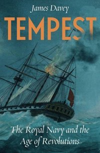 Tempestthe Royal Navy And The Age Of Revolutions Davey, James Yale University Press