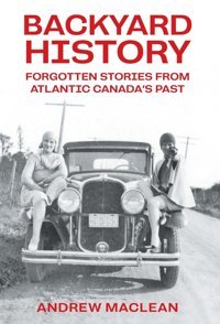 Forgotten Stories From Atlantic Canada'S Past Maclean, Andrew Friesenpress