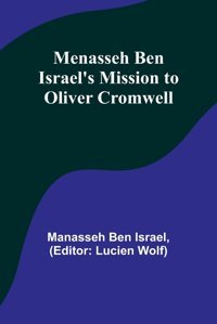 Menasseh Ben Israel'S Mission To Oliver Cromwell Israel, Manasseh Ben Alpha Editions