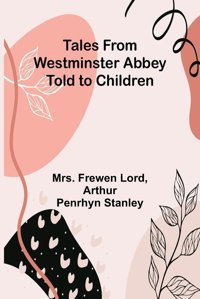 Tales From Westminster Abbey Told To Children Lord, Frewen Alpha Editions