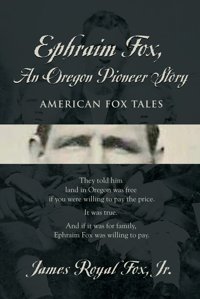 Ephraim Foxan Oregon Pioneer Story Fox Jr, James