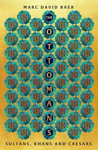 The Ottomanskhans, Caesars And Caliphs Marc David Baer Basic Books