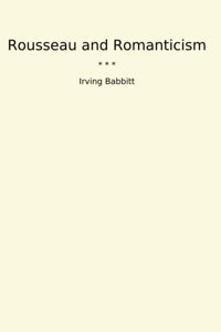 Rousseau And Romanticism (Classic Books) Irving Babbitt Lettel Books