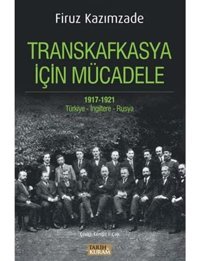 Transkafkasya İçIn Mücadele1971 - 1921, Türkiye - İngiltere - Rusya Firuz Kazımzade Tarih Ve Kuram Yayınevi