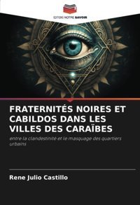 Fraternıts Noıres Et Cabıldos Dans Les Vılles Des Carabesentre La Clandestinit Et Le Masquage Des Quartiers Urbains Julio Castillo, Rene Editions Notre Savoir