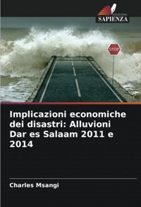 Implicazioni Economiche Dei Disastrialluvioni Dar Es Salaam 2011 E 2014 Msangi, Charles Edizioni Sapienza