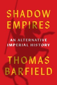 Shadow Empiresan Alternative Imperial History Barfield, Thomas J. Princeton University Press