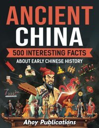 Ancient China500 Interesting Facts About Early Chinese History (Curious Histories Collection) Publications, Ahoy Ahoy Publications