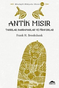 Antik Mısır - Tanrılar, Kahramanlar Ve Firavunlarmitolojik Hikayeler Dizisi - 4 Frank H. Brooksbank Maya Kitap