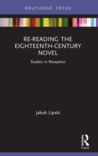 Re-Reading The Eighteenth-Century Novelstudies In Reception ( Focus On Literature) Lipski, Jakub Routledge