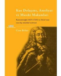 Kan Dolaşımı, Ameliyat Ve Musık Makamlar - Kantemiroğlu (1673-1723) Ve Edvrinın Sıradışı Müzikal Serüvenikantemiroğlu (1673-1723) Ve Edvar'Inın Sıra Dışı Müzikal Serüveni Cem Behar Yapı Kredi Yayınları