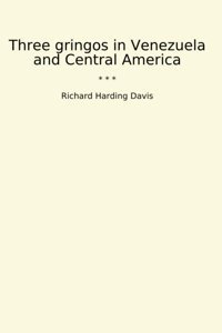 Three Gringos In Venezuela And Central America (Classic Books) Richard Harding Davis Lettel Books