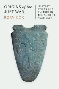 Origins Of The Just Warmilitary Ethics And Culture In The Ancient Near East Cox, Rory Princeton University Press