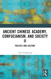 Ancient Chinese Academy, Confucianism, And Society Iıpolitics And Culture2 Yongming, Xiao Routledge