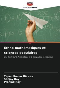 Ethno-Mathmatiques Et Sciences Populairesune Tude Sur La Folkloristique Et La Perspective Sociologique Biswas, Tapan Kumar Editions Notre Savoir