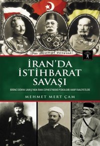 İranda İstihbarat Savaşıbirinci Dünya Savaşı'Nda İran Cephesi'Ndeki Psikolojik Harp Faaliyetleribirinci Dünya Savaşı'Nda İran Cephesi'Ndeki Psikolojik Harp Faaliyetleri Mehmet Mert Çam İlgi Kültür Sanat Yayınları