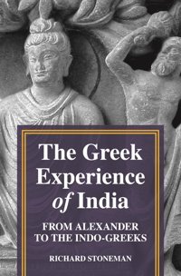 The Greek Experience Of Indiafrom Alexander To The Indo-Greeks Stoneman, Richard Princeton University Press