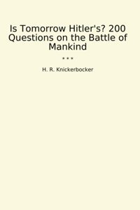 Is Tomorrow Hitler'S? 200 Questions On The Battle Of Mankind (Classic Books) H. R. Knickerbocker Lettel Books