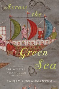 Across The Green Seahistories From The Western Indian Ocean, 1440-1640 (Connected Histories Of The Middle East And The Global South) Subrahmanyam, Sanjay University Of Texas Press