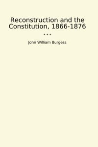 Reconstruction And The Constitution, 1866-1876 (Classic Books) John William Burgess Lettel Books