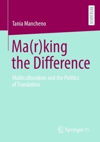 Ma(R)King The Differencemulticulturalism And The Politics Of Translation Mancheno, Tania Springer Verlag