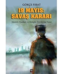19 Mayıs Savaş Kararımantık Oyunları Ve Komplo Teorilerine Yanıt Gökçe Fırat İleri Yayınları