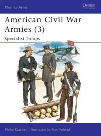 American Civil War Armies (3) Specialist Troops (Men At Arms Series, 179) Katcher, Philip Bloomsbury