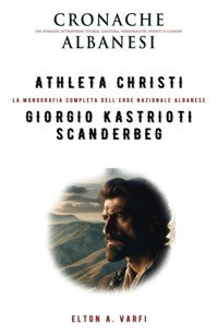 Athleta Chrıstı La Monografia Completa Delleroe Nazionale Albanese Gıorgıo Kastrıotı Scanderbeg Varfi, Elton Independently Publıshed