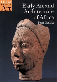 Early Art And Architecture Of Africa (Oxford History Of Art) Garlake, Peter Oxford Unıversıty Press