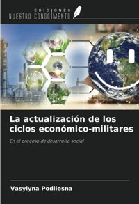 La ActualizacIn De Los Ciclos Econmico-Militaresen El Proceso De Desarrollo Social Podliesna, Vasylyna Ediciones Nuestro Conocimiento