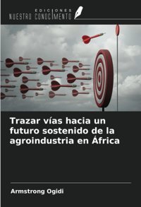 Trazar Vas Hacia Un Futuro Sostenido De La Agroindustria En Frica Ogidi, Armstrong Ediciones Nuestro Conocimiento