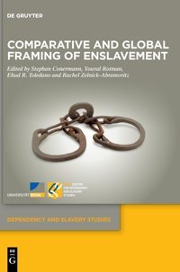 Comparative And Global Framing Of Enslavement (Dependency And Slavery Studies, 9) De Gruyter