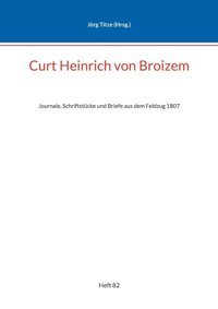 Curt Heinrich Von Broizemjournale, Schriftstücke Und Briefe Aus Dem Feldzug 1807 (Beitrge Zur Schsischen Militrgeschichte Zwischen 1793 Und 1815)82 Bod - Books On Demand