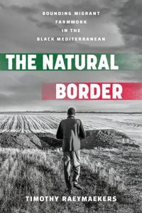 The Natural Borderbounding Migrant Farmwork In The Black Mediterranean Raeymaekers, Timothy Cornell University Press