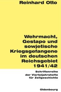 Wehrmacht, Gestapo Und Sowjetische Kriegsgefangene Im Sowjetisch-Deutschen Reichsgebiet 1941/42 (Schriftenreihe Der Vierteljahrshefte Für Zeitgeschichte) (German Edition) Otto, Reinhard Walter De Gruyter