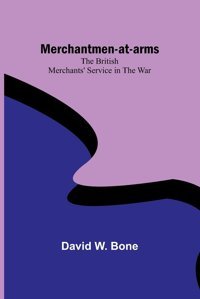 Merchantmen-At-Armsthe British Merchants' Service In The War Bone, David W Alpha Editions