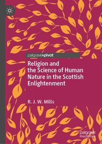 Religion And The Science Of Human Nature In The Scottish Enlightenment Mills, R.J.W. Palgrave Macmillan