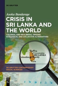 Crisis In Sri Lanka And The Worldcolonial And Neoliberal Originsecological And Collective Alternatives (De Gruyter Contemporary Social Sciences)30 Asoka Bandarage De Gruyter