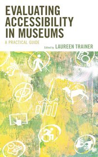 Evaluating Accessibility In Museumsa Practical Guide Rowman & Littlefield