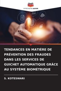 Tendances En Matıre De Prventıon Des Fraudes Dans Les Servıces De Guıchet Automatıque Grce Au Systme Bıomtrıque Koteswari, S. Editions Notre Savoir